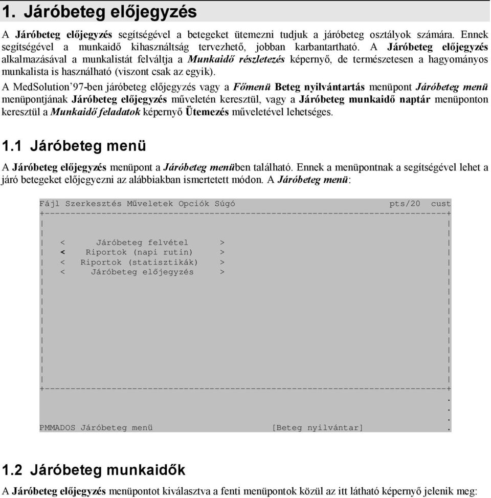 járóbeteg előjegyzés vagy a Főmenü Beteg nyilvántartás menüpont Járóbeteg menü menüpontjának Járóbeteg előjegyzés műveletén keresztül, vagy a Járóbeteg munkaidő naptár menüponton keresztül a Munkaidő