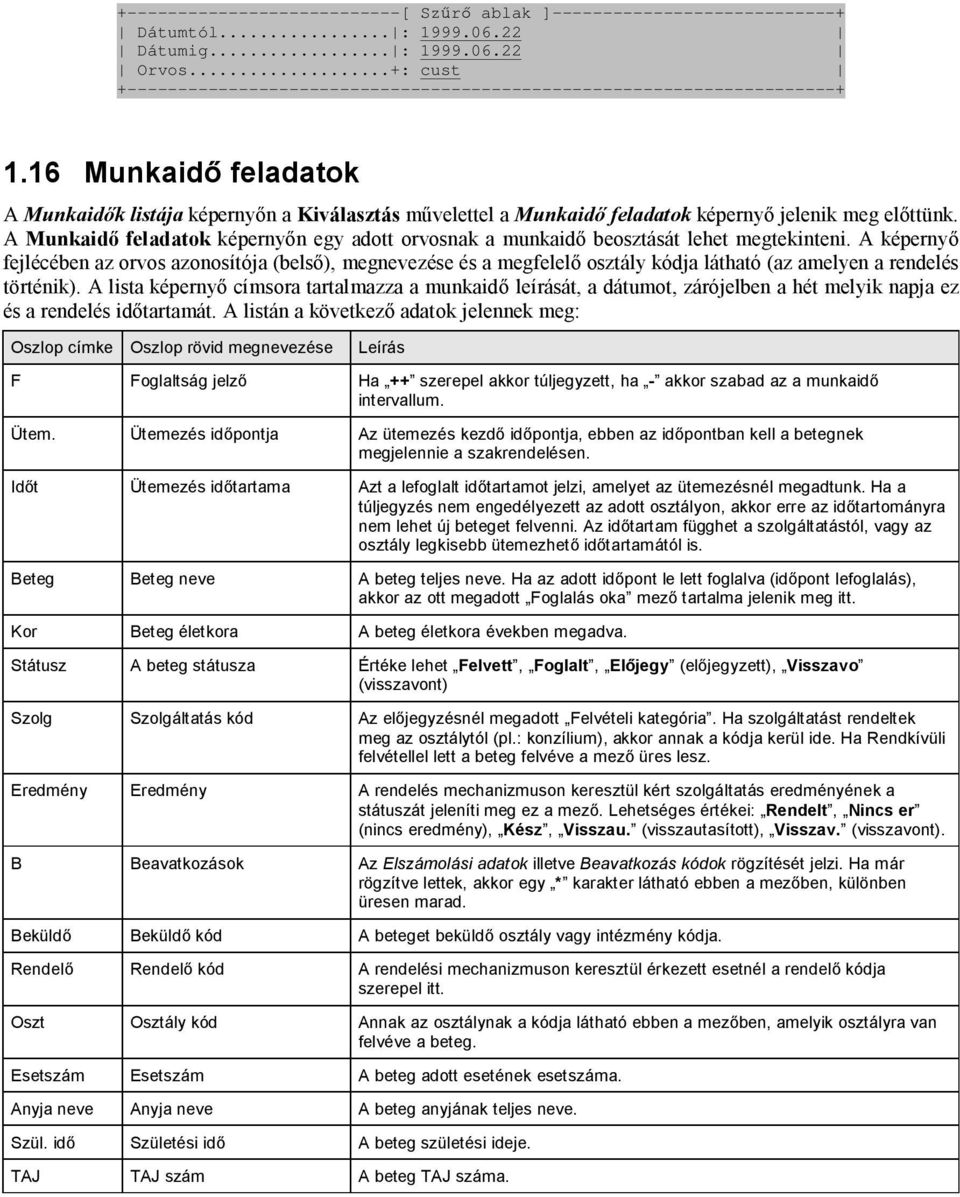 beosztását lehet megtekinteni A képernyő fejlécében az orvos azonosítója (belső), megnevezése és a megfelelő osztály kódja látható (az amelyen a rendelés történik) A lista képernyő címsora