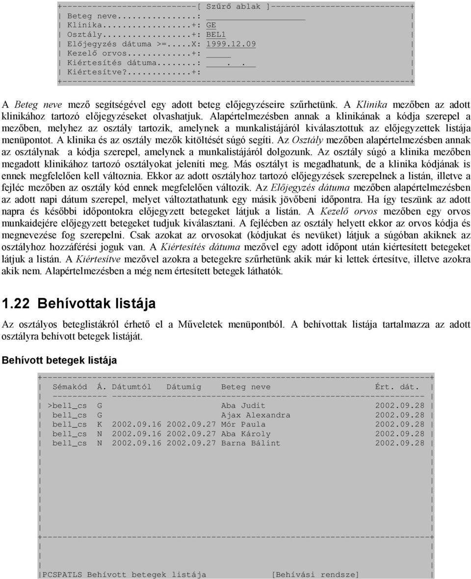 előjegyzéseket olvashatjuk Alapértelmezésben annak a klinikának a kódja szerepel a mezőben, melyhez az osztály tartozik, amelynek a munkalistájáról kiválasztottuk az előjegyzettek listája menüpontot