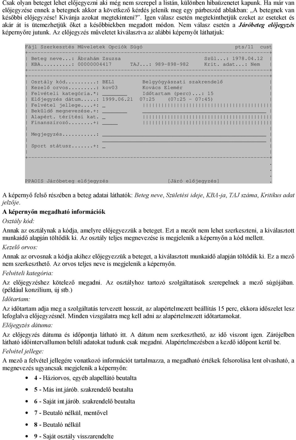 Igen válasz esetén megtekinthetjük ezeket az eseteket és akár át is ütemezhetjük őket a későbbiekben megadott módon Nem válasz esetén a Járóbeteg előjegyzés képernyőre jutunk Az előjegyzés műveletet