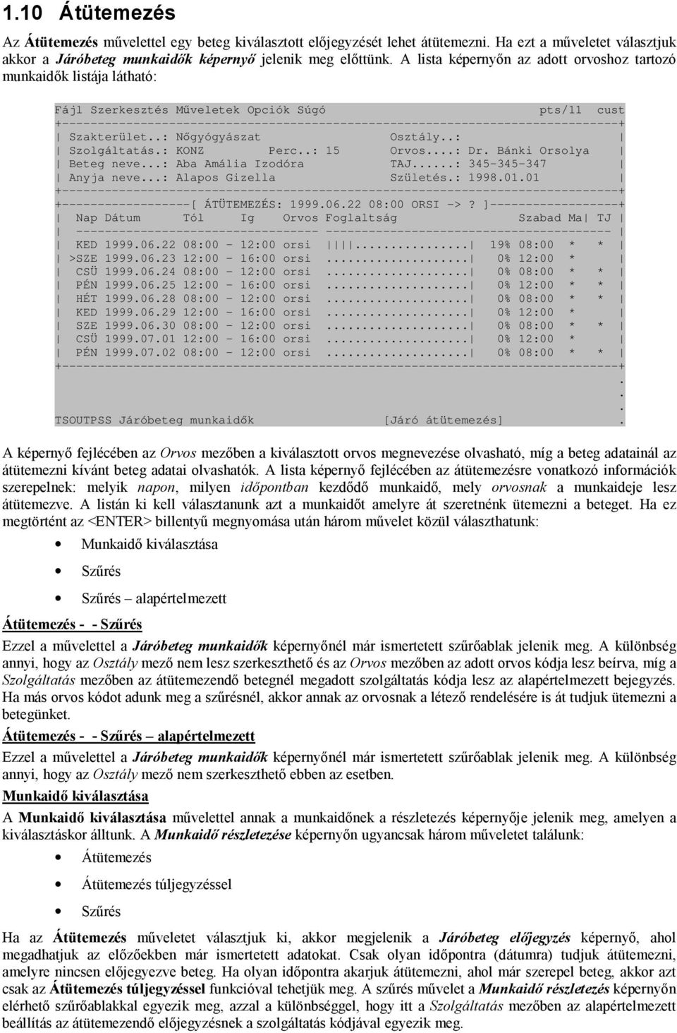 neve: Aba Amália Izodóra TAJ: 345-345-347 Anyja neve: Alapos Gizella Születés: 19980101 +------------------[ ÁTÜTEMEZÉS: 19990622 08:00 ORSI ->?