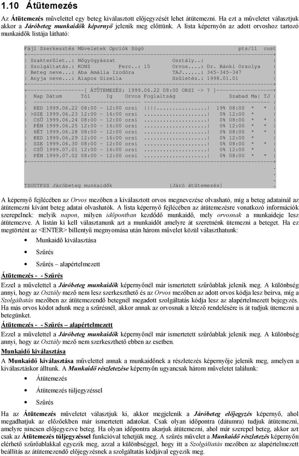 neve: Aba Amália Izodóra TAJ: 345-345-347 Anyja neve: Alapos Gizella Születés: 19980101 +------------------[ ÁTÜTEMEZÉS: 19990622 08:00 ORSI ->?