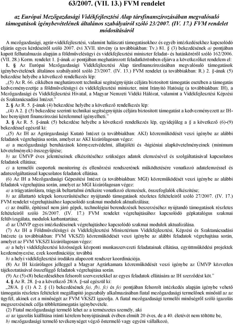 törvény (a továbbiakban: Tv.) 81. (3) bekezdésének a) pontjában kapott felhatalmazás alapján a földművelésügyi és vidékfejlesztési miniszter feladat- és hatásköréről szóló 162/2006. (VII. 28.) Korm.