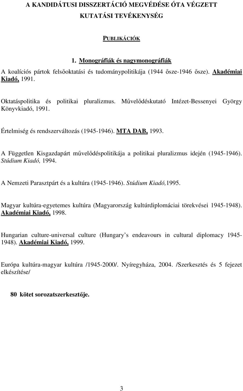 A Független Kisgazdapárt művelődéspolitikája a politikai pluralizmus idején (1945-1946). Stúdium Kiadó, 1994. A Nemzeti Parasztpárt és a kultúra (1945-1946). Stúdium Kiadó,1995.