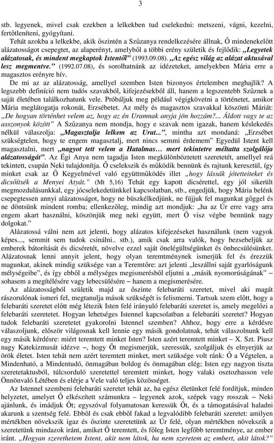 mindent megkaptok Istentıl (1993.09.08). Az egész világ az alázat aktusával lesz megmentve. (1992.07.08), és sorolhatnánk az idézeteket, amelyekben Mária erre a magasztos erényre hív.