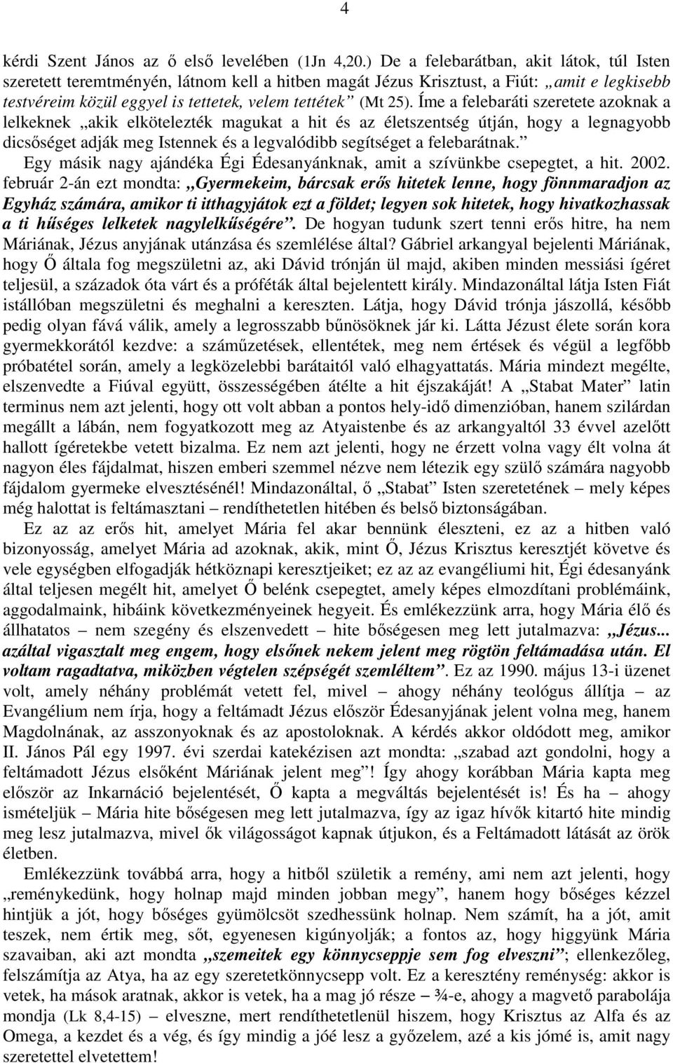 Íme a felebaráti szeretete azoknak a lelkeknek akik elkötelezték magukat a hit és az életszentség útján, hogy a legnagyobb dicsıséget adják meg Istennek és a legvalódibb segítséget a felebarátnak.