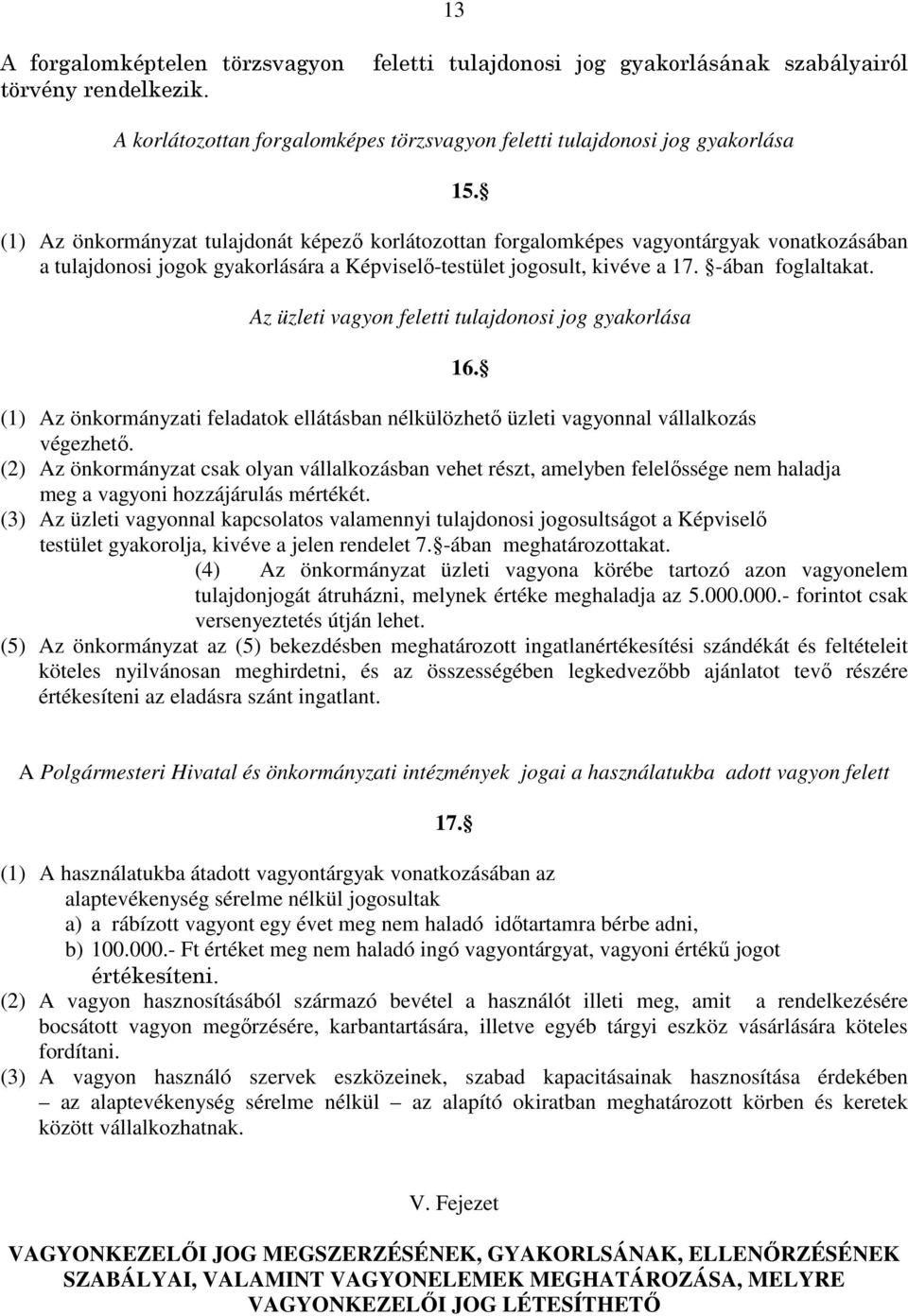 Az üzleti vagyon feletti tulajdonosi jog gyakorlása 16. (1) Az önkormányzati feladatok ellátásban nélkülözhető üzleti vagyonnal vállalkozás végezhető.