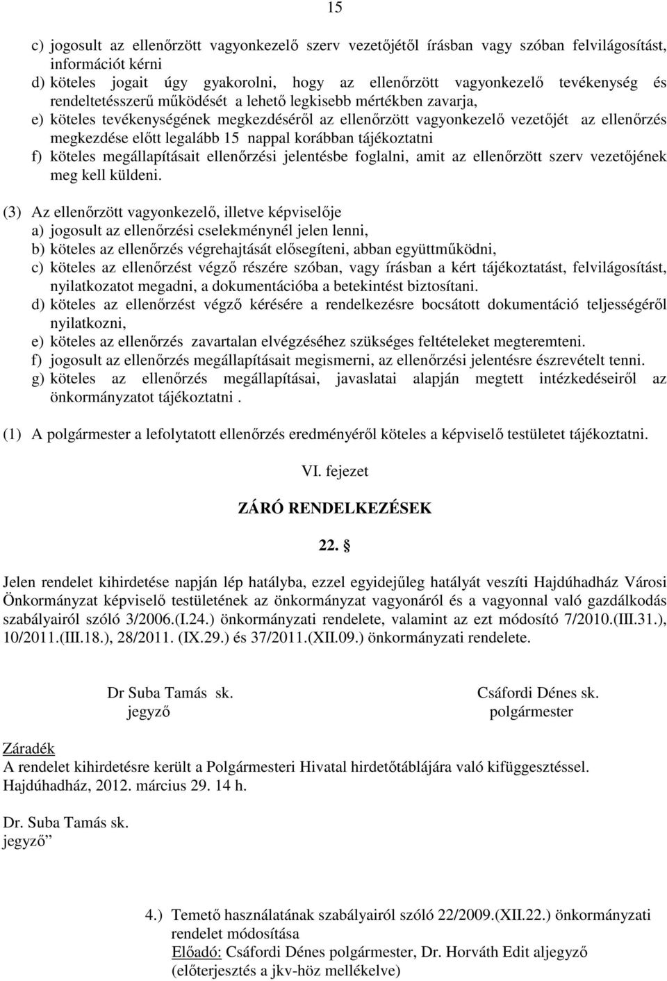 korábban tájékoztatni f) köteles megállapításait ellenőrzési jelentésbe foglalni, amit az ellenőrzött szerv vezetőjének meg kell küldeni.