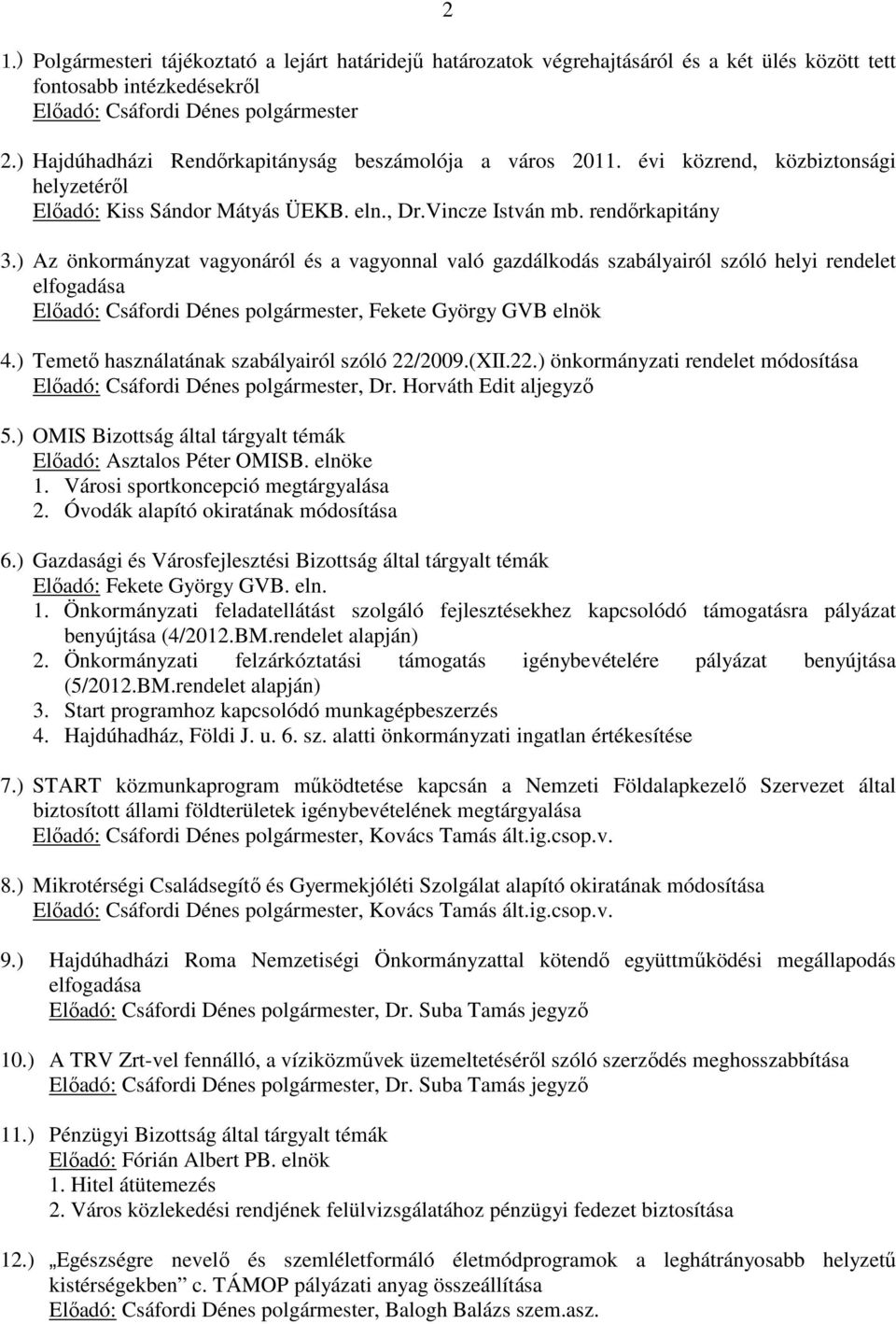 ) Az önkormányzat vagyonáról és a vagyonnal való gazdálkodás szabályairól szóló helyi rendelet elfogadása Előadó: Csáfordi Dénes polgármester, Fekete György GVB elnök 4.