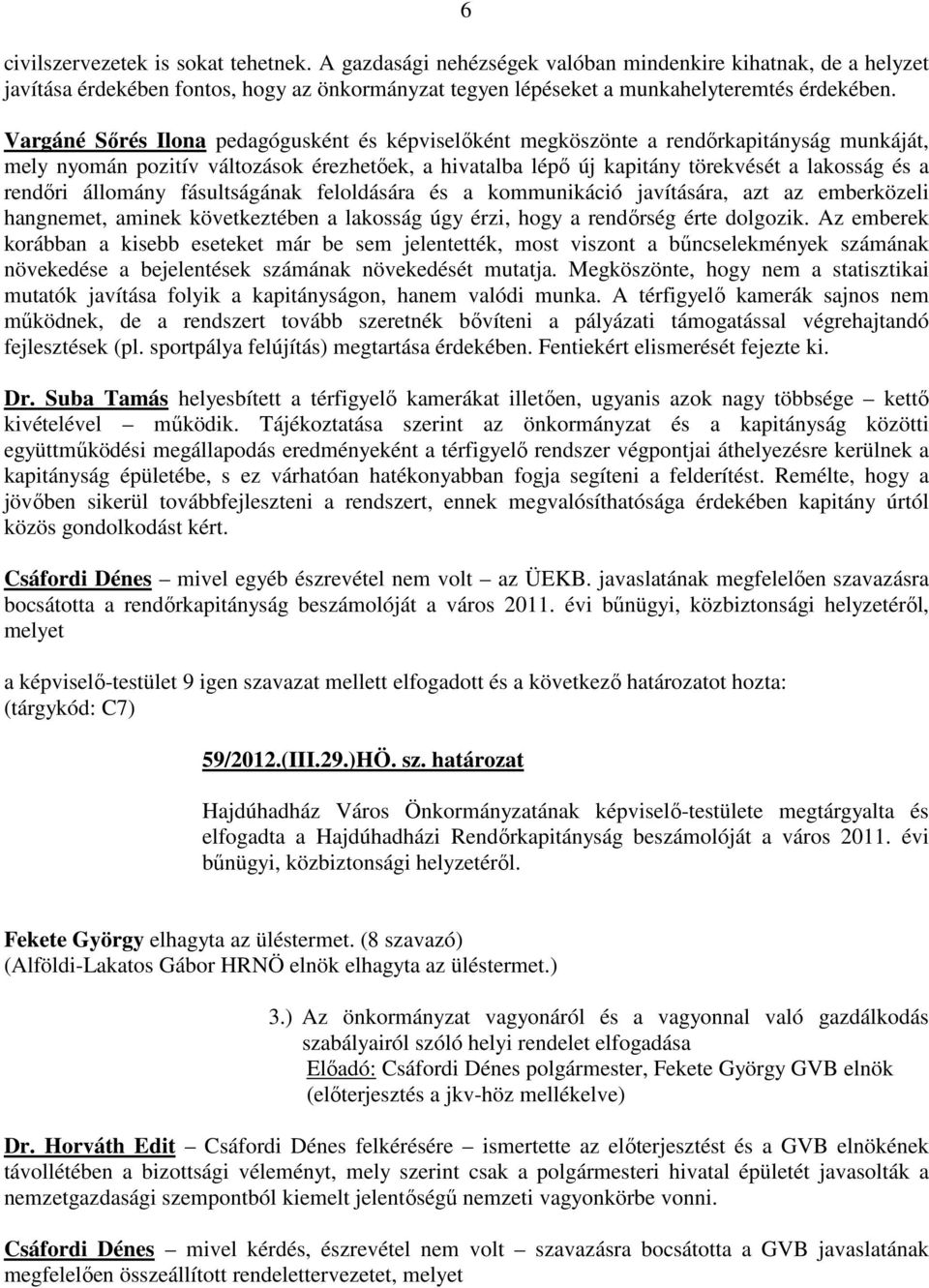 állomány fásultságának feloldására és a kommunikáció javítására, azt az emberközeli hangnemet, aminek következtében a lakosság úgy érzi, hogy a rendőrség érte dolgozik.