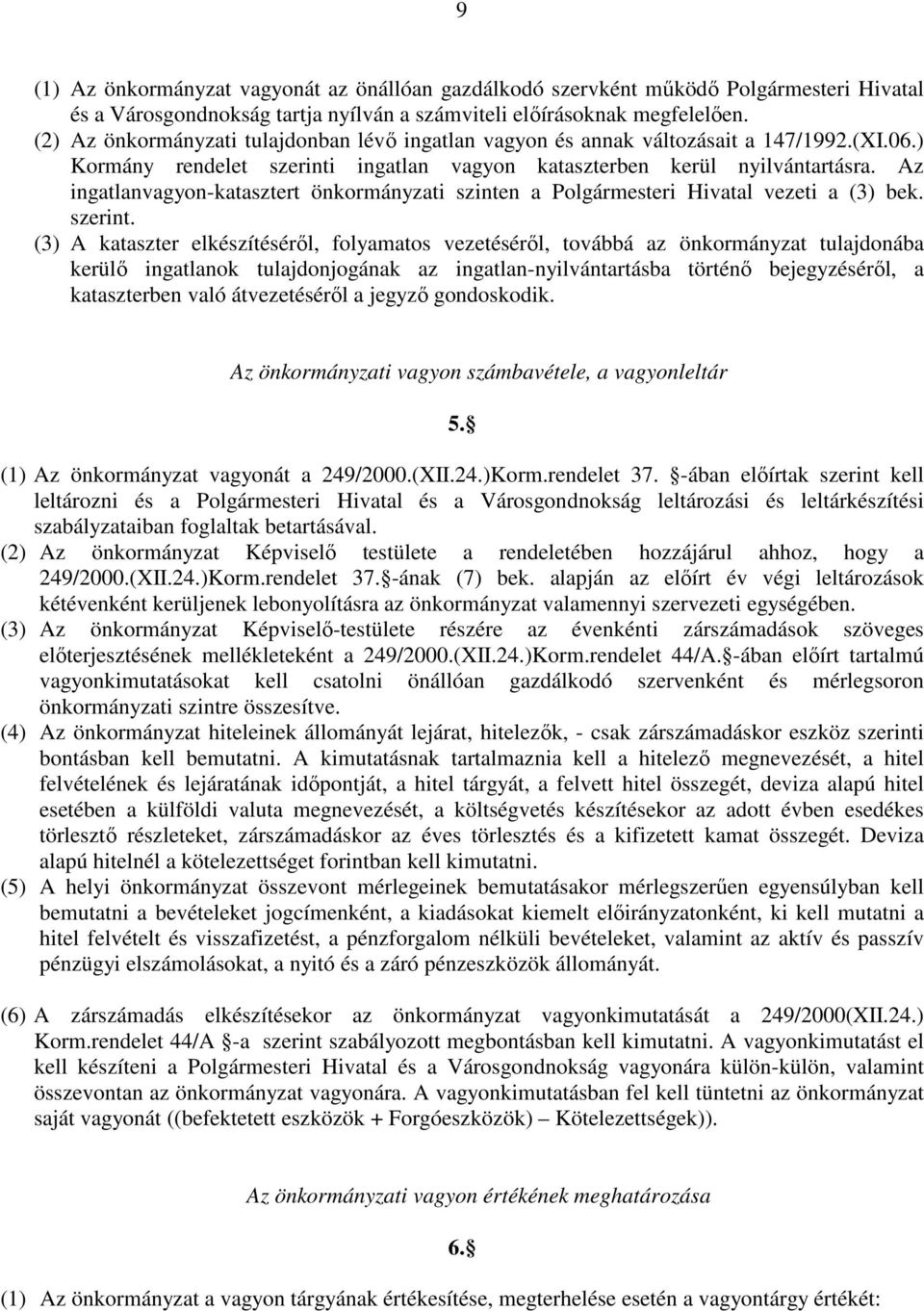 Az ingatlanvagyon-katasztert önkormányzati szinten a Polgármesteri Hivatal vezeti a (3) bek. szerint.