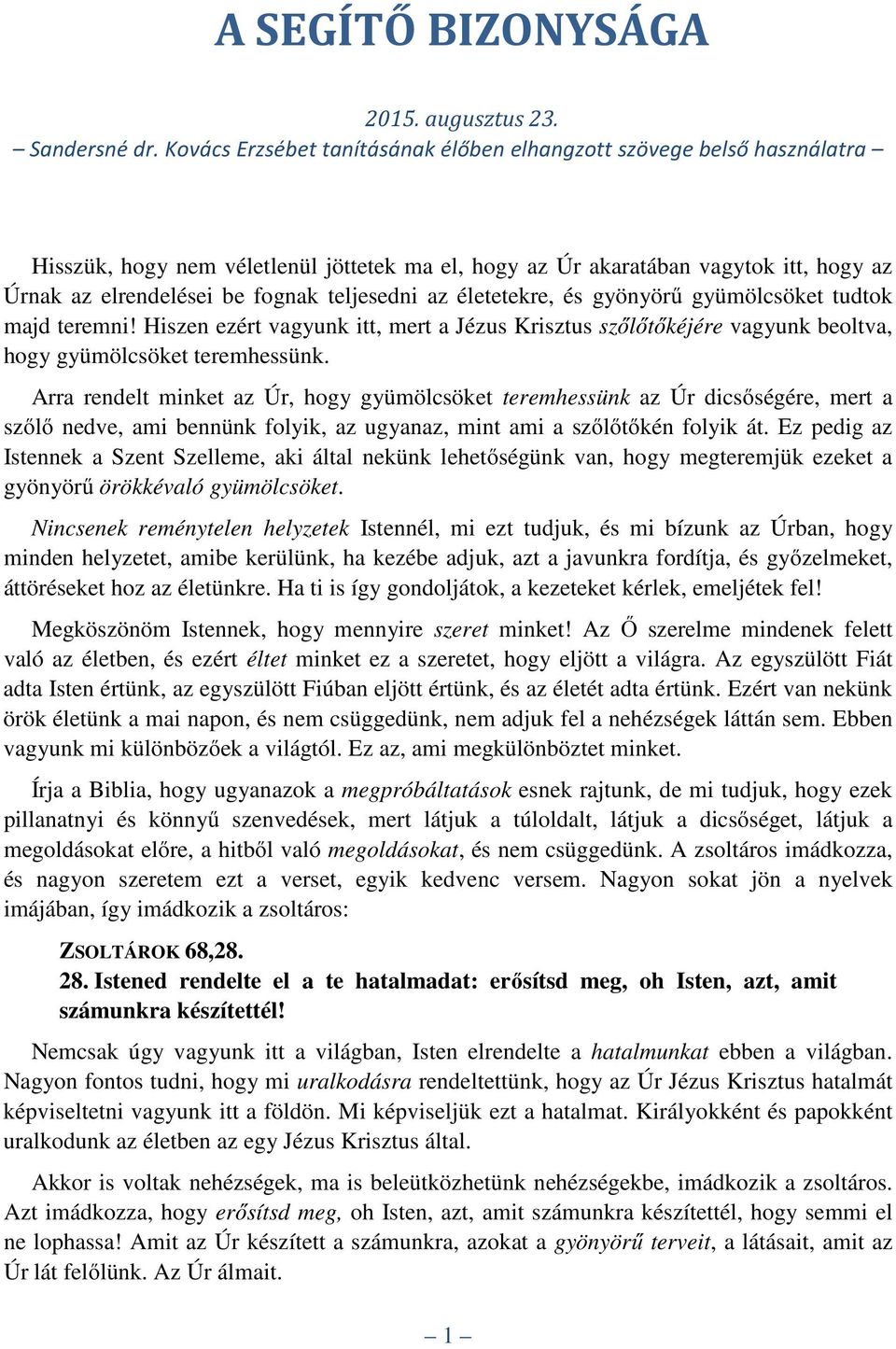 teljesedni az életetekre, és gyönyörű gyümölcsöket tudtok majd teremni! Hiszen ezért vagyunk itt, mert a Jézus Krisztus szőlőtőkéjére vagyunk beoltva, hogy gyümölcsöket teremhessünk.