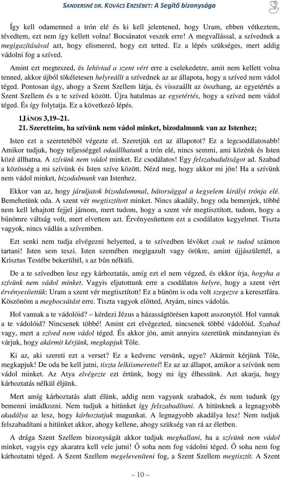 Amint ezt megteszed, és lehívtad a szent vért erre a cselekedetre, amit nem kellett volna tenned, akkor újból tökéletesen helyreállt a szívednek az az állapota, hogy a szíved nem vádol téged.