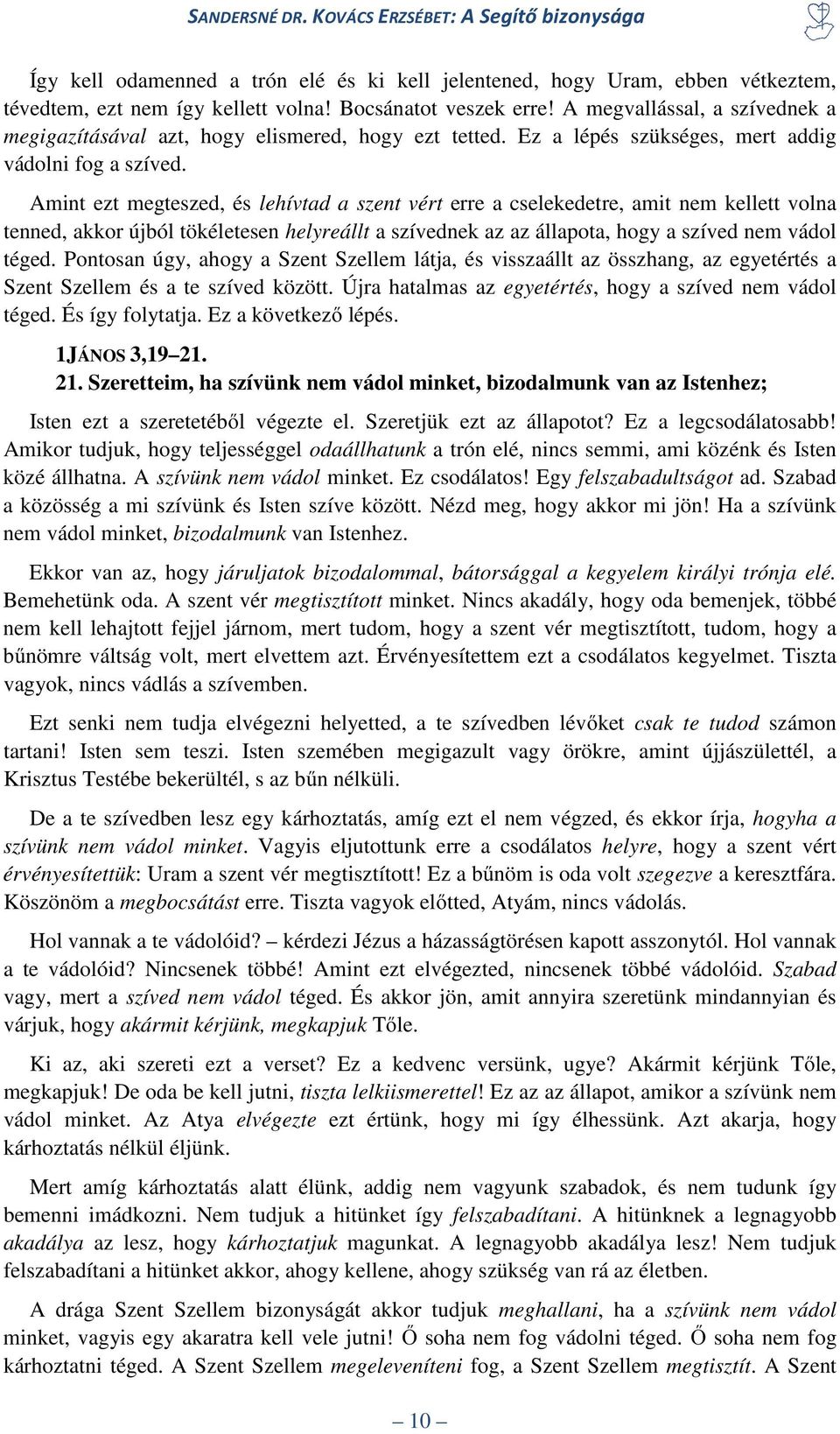 Amint ezt megteszed, és lehívtad a szent vért erre a cselekedetre, amit nem kellett volna tenned, akkor újból tökéletesen helyreállt a szívednek az az állapota, hogy a szíved nem vádol téged.