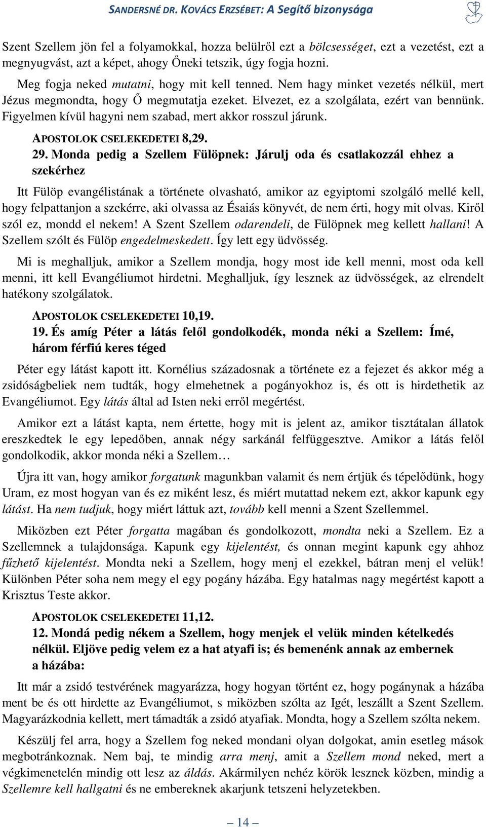 Figyelmen kívül hagyni nem szabad, mert akkor rosszul járunk. APOSTOLOK CSELEKEDETEI 8,29. 29.