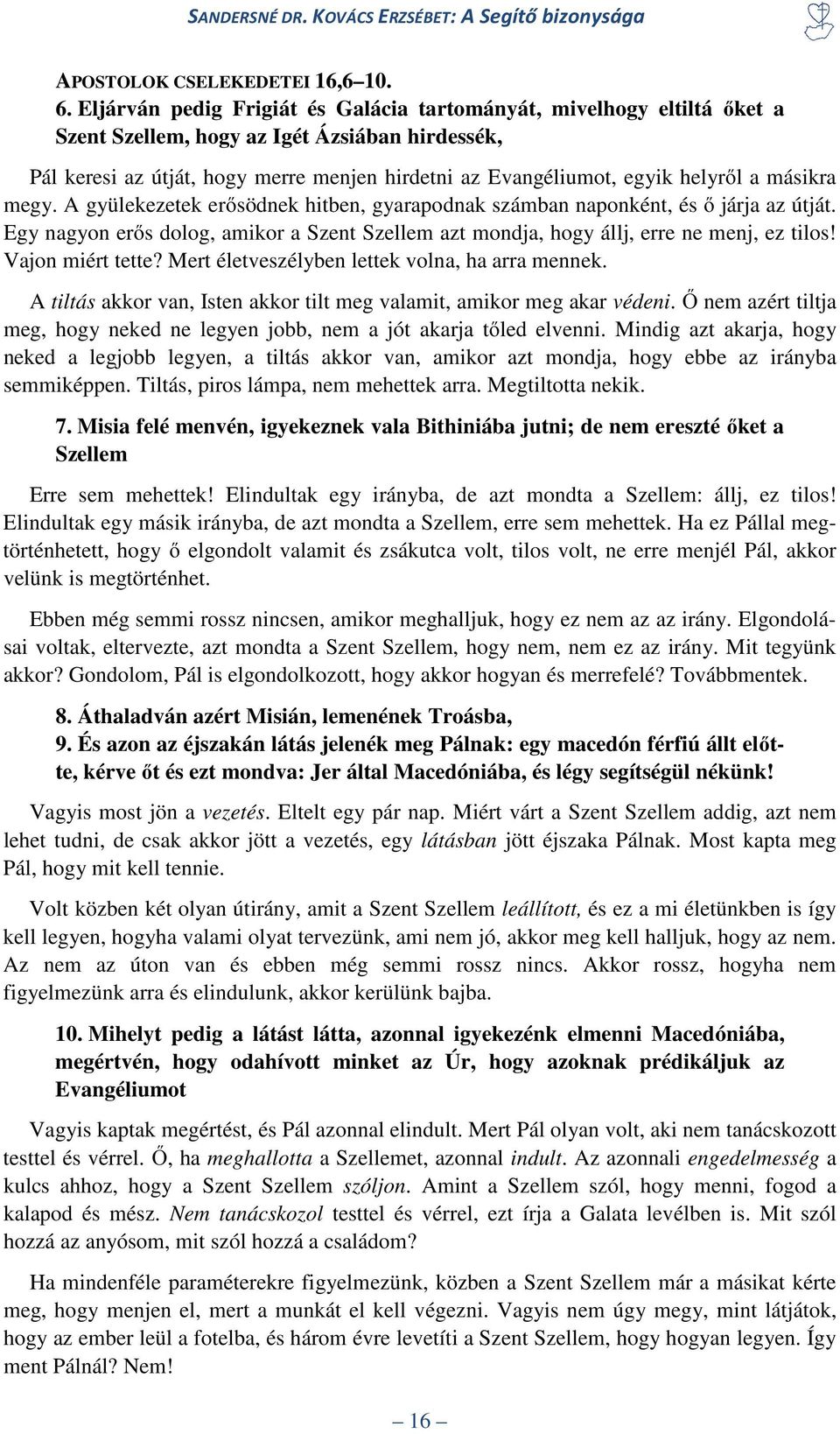 a másikra megy. A gyülekezetek erősödnek hitben, gyarapodnak számban naponként, és ő járja az útját. Egy nagyon erős dolog, amikor a Szent Szellem azt mondja, hogy állj, erre ne menj, ez tilos!