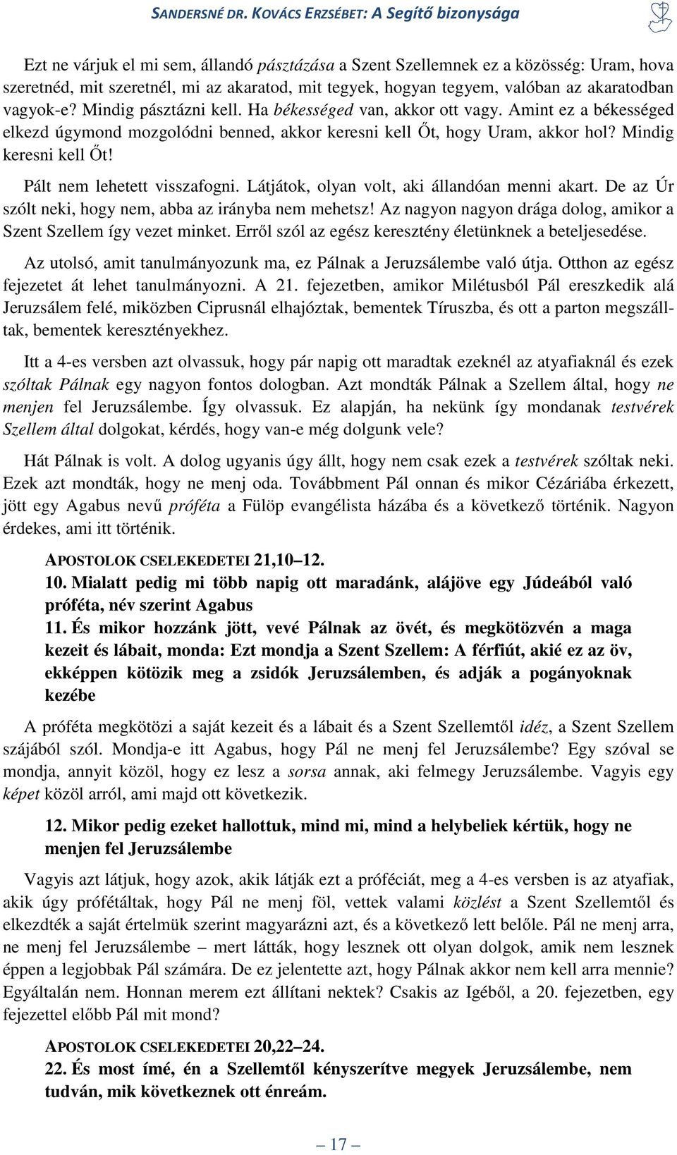 Pált nem lehetett visszafogni. Látjátok, olyan volt, aki állandóan menni akart. De az Úr szólt neki, hogy nem, abba az irányba nem mehetsz!