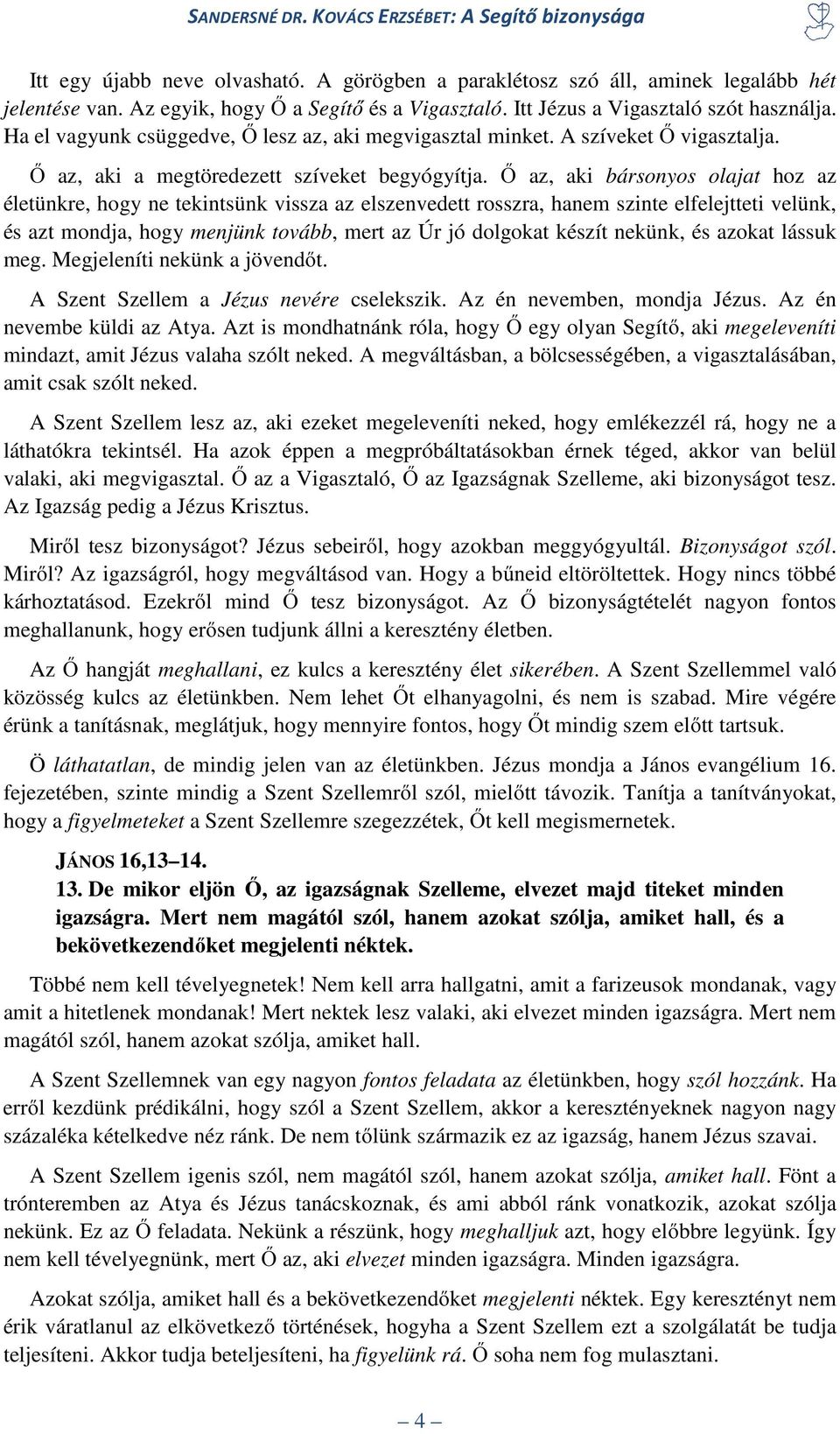 Ő az, aki bársonyos olajat hoz az életünkre, hogy ne tekintsünk vissza az elszenvedett rosszra, hanem szinte elfelejtteti velünk, és azt mondja, hogy menjünk tovább, mert az Úr jó dolgokat készít