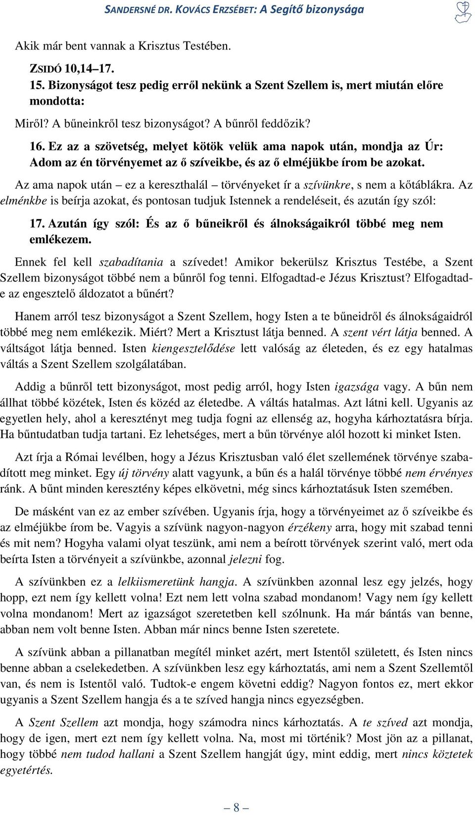 Az ama napok után ez a kereszthalál törvényeket ír a szívünkre, s nem a kőtáblákra. Az elménkbe is beírja azokat, és pontosan tudjuk Istennek a rendeléseit, és azután így szól: 17.