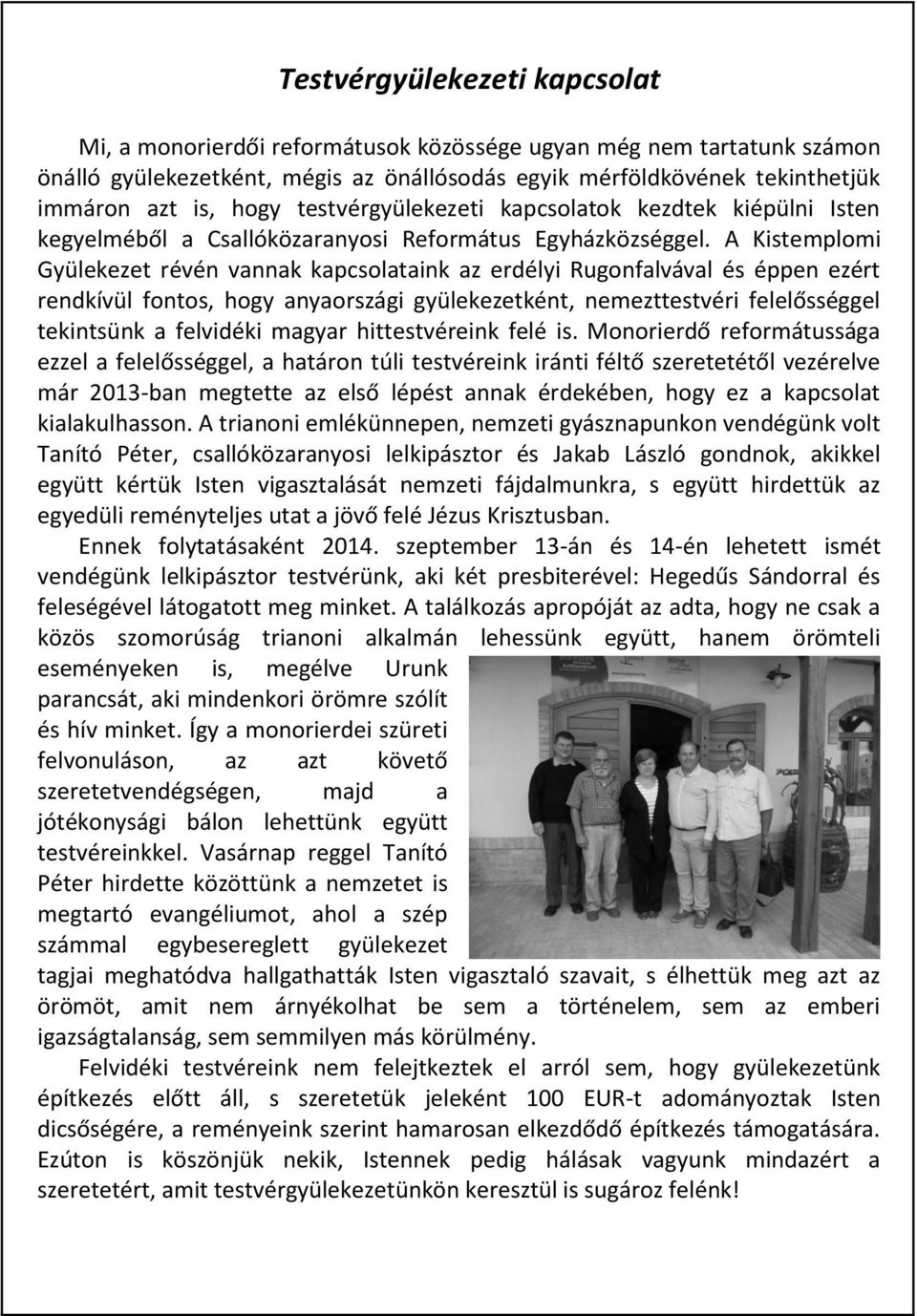 A Kistemplomi Gyülekezet révén vannak kapcsolataink az erdélyi Rugonfalvával és éppen ezért rendkívül fontos, hogy anyaországi gyülekezetként, nemezttestvéri felelősséggel tekintsünk a felvidéki
