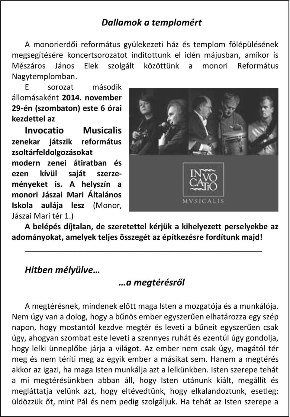 november 29-én (szombaton) este 6 órai kezdettel az Invocatio Musicalis zenekar játszik református zsoltárfeldolgozásokat modern zenei átiratban és ezen kívül saját szerzeményeket is.