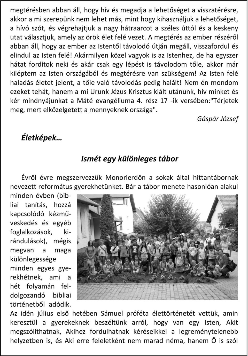 A megtérés az ember részéről abban áll, hogy az ember az Istentől távolodó útján megáll, visszafordul és elindul az Isten felé!