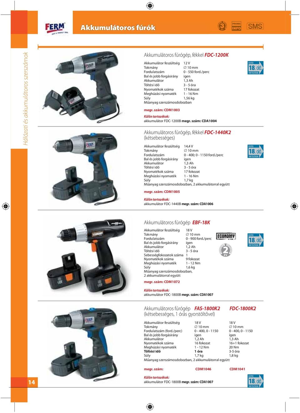 szám: CDM1003 akkumulátor FDC-1200B megr. szám: CDA1004 Akkumulátoros fúrógép, fékkel FDC-1440K2 (kétsebességes) Akkumulátor feszültség 14,4 V Tokmány 10 mm 0-400; 0-1150 ford.