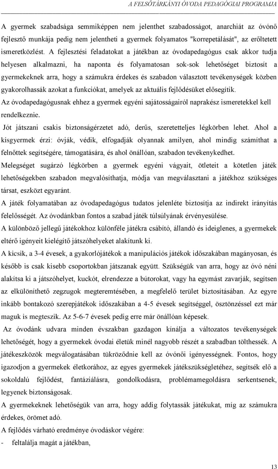 szabadon választott tevékenységek közben gyakorolhassák azokat a funkciókat, amelyek az aktuális fejlődésüket elősegítik.