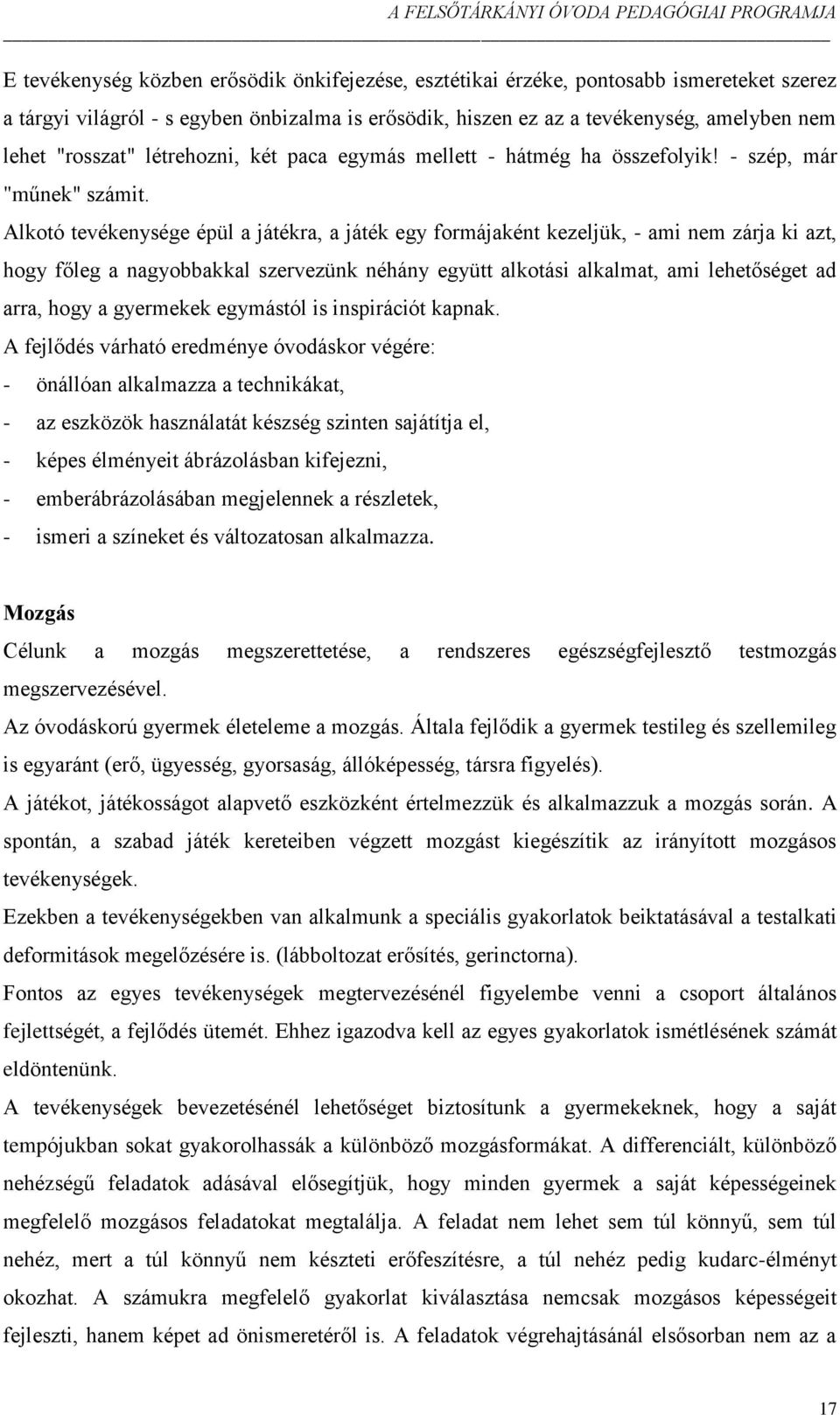 Alkotó tevékenysége épül a játékra, a játék egy formájaként kezeljük, - ami nem zárja ki azt, hogy főleg a nagyobbakkal szervezünk néhány együtt alkotási alkalmat, ami lehetőséget ad arra, hogy a