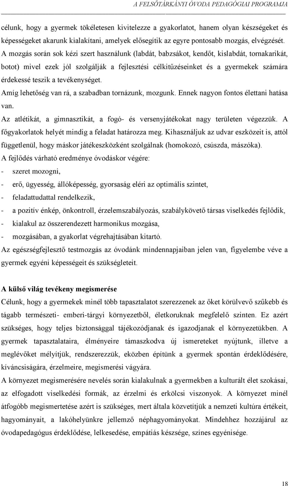 tevékenységet. Amíg lehetőség van rá, a szabadban tornázunk, mozgunk. Ennek nagyon fontos élettani hatása van. Az atlétikát, a gimnasztikát, a fogó- és versenyjátékokat nagy területen végezzük.