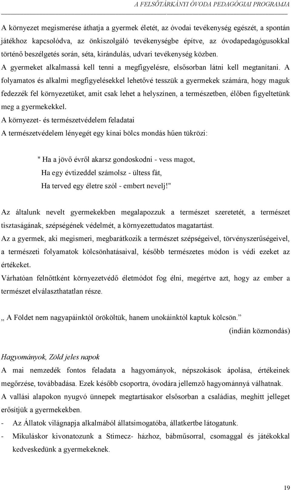 A folyamatos és alkalmi megfigyelésekkel lehetővé tesszük a gyermekek számára, hogy maguk fedezzék fel környezetüket, amit csak lehet a helyszínen, a természetben, élőben figyeltetünk meg a