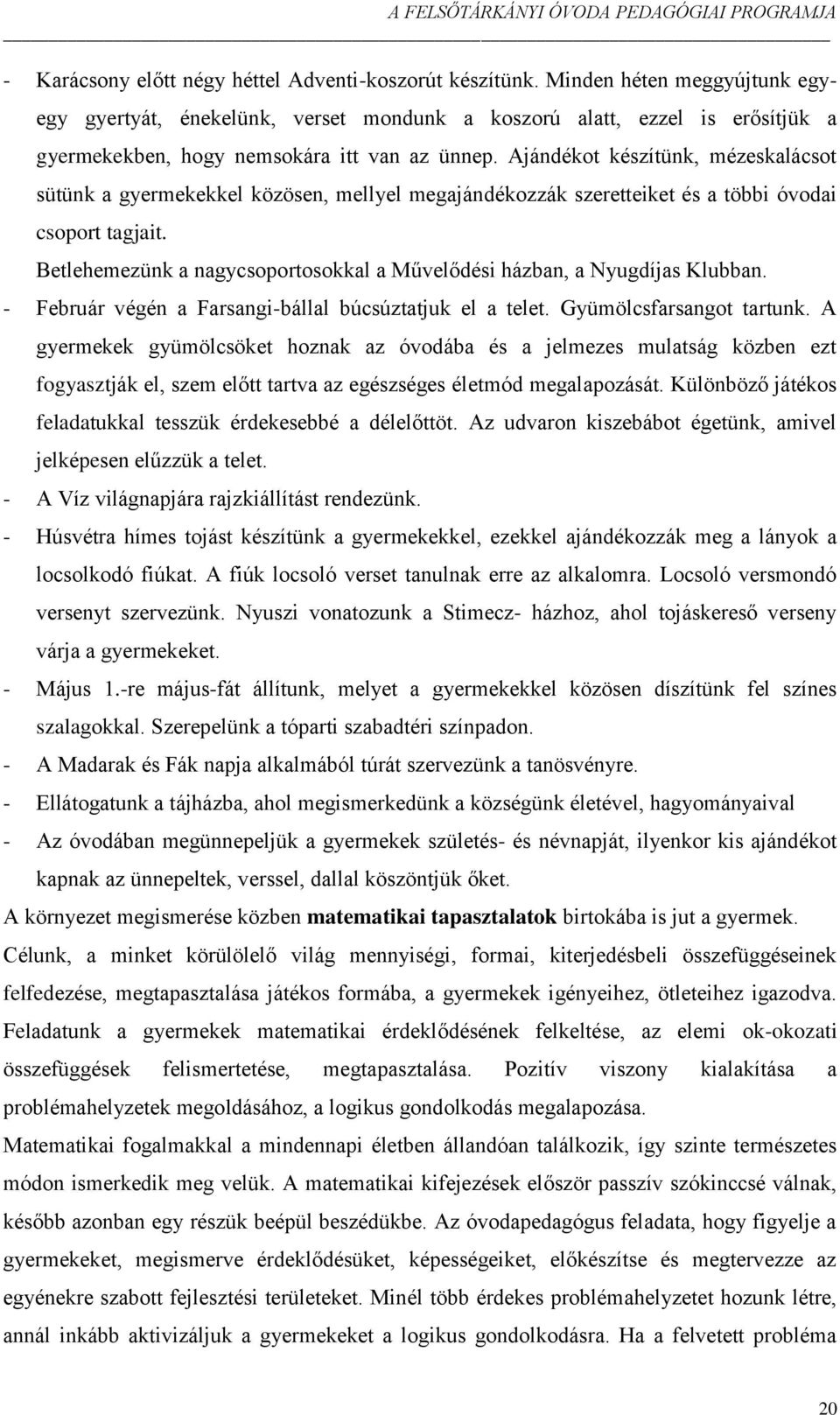 Ajándékot készítünk, mézeskalácsot sütünk a gyermekekkel közösen, mellyel megajándékozzák szeretteiket és a többi óvodai csoport tagjait.