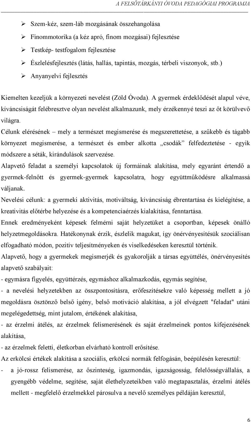 A gyermek érdeklődését alapul véve, kíváncsiságát felébresztve olyan nevelést alkalmazunk, mely érzékennyé teszi az őt körülvevő világra.