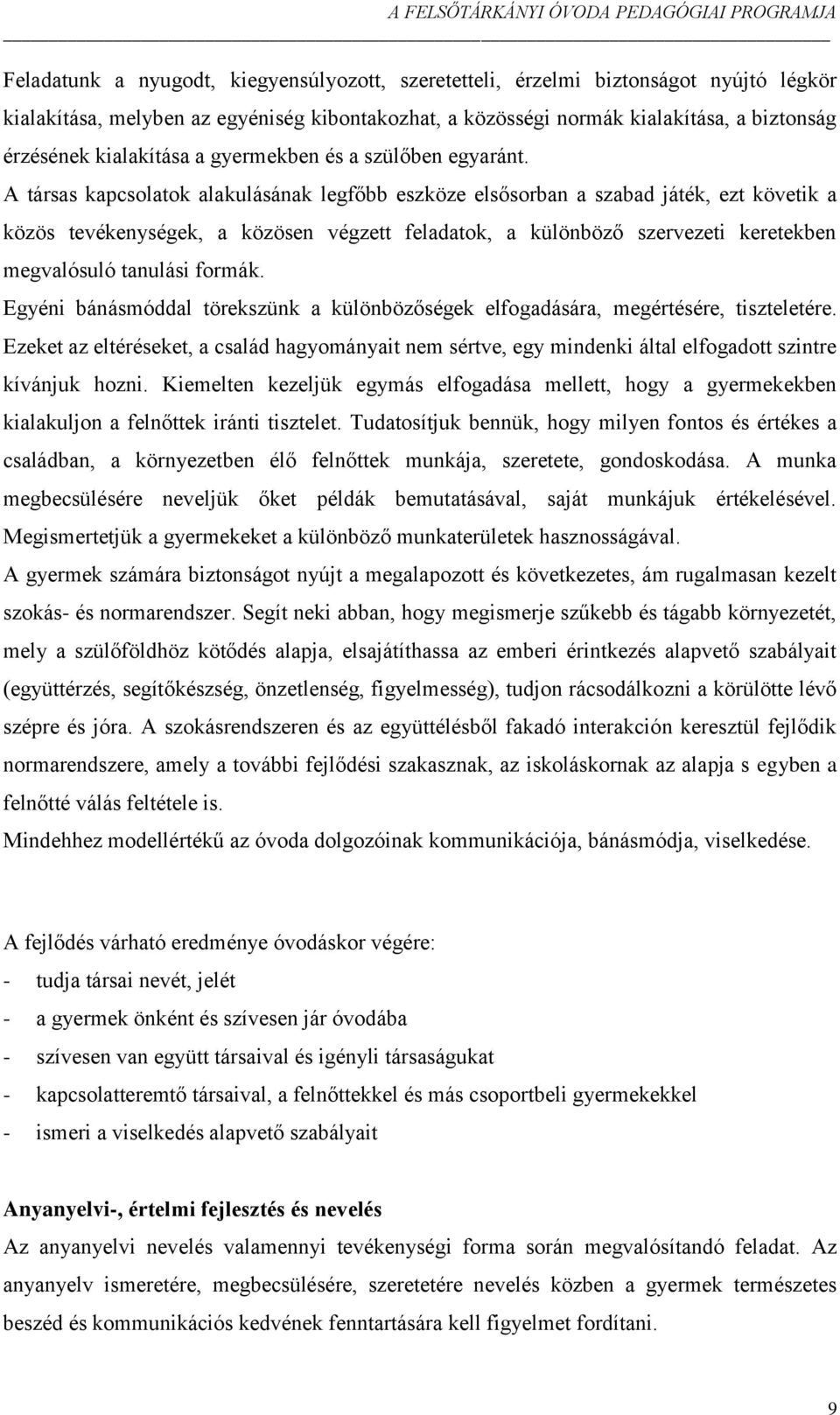 A társas kapcsolatok alakulásának legfőbb eszköze elsősorban a szabad játék, ezt követik a közös tevékenységek, a közösen végzett feladatok, a különböző szervezeti keretekben megvalósuló tanulási