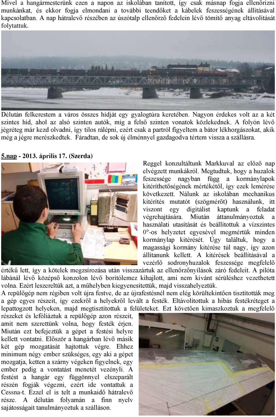 Nagyon érdekes volt az a két szintes híd, ahol az alsó szinten autók, míg a felső szinten vonatok közlekednek.