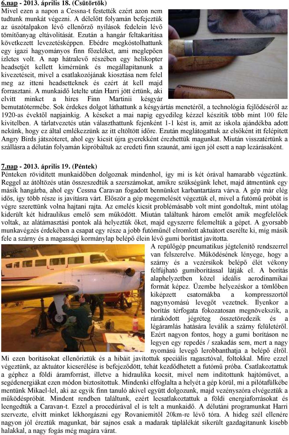 Ebédre megkóstolhattunk egy igazi hagyományos finn főzeléket, ami meglepően ízletes volt.