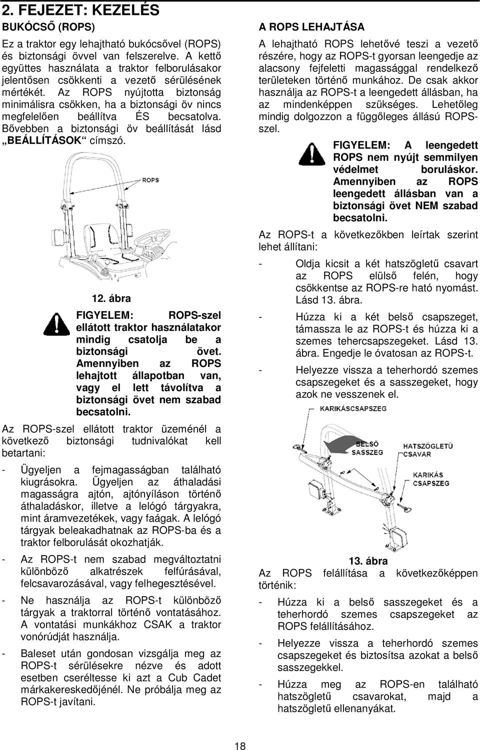 Az ROPS nyújtotta biztonság minimálisra csökken, ha a biztonsági öv nincs megfelelıen beállítva ÉS becsatolva. Bıvebben a biztonsági öv beállítását lásd BEÁLLÍTÁSOK címszó. 12.