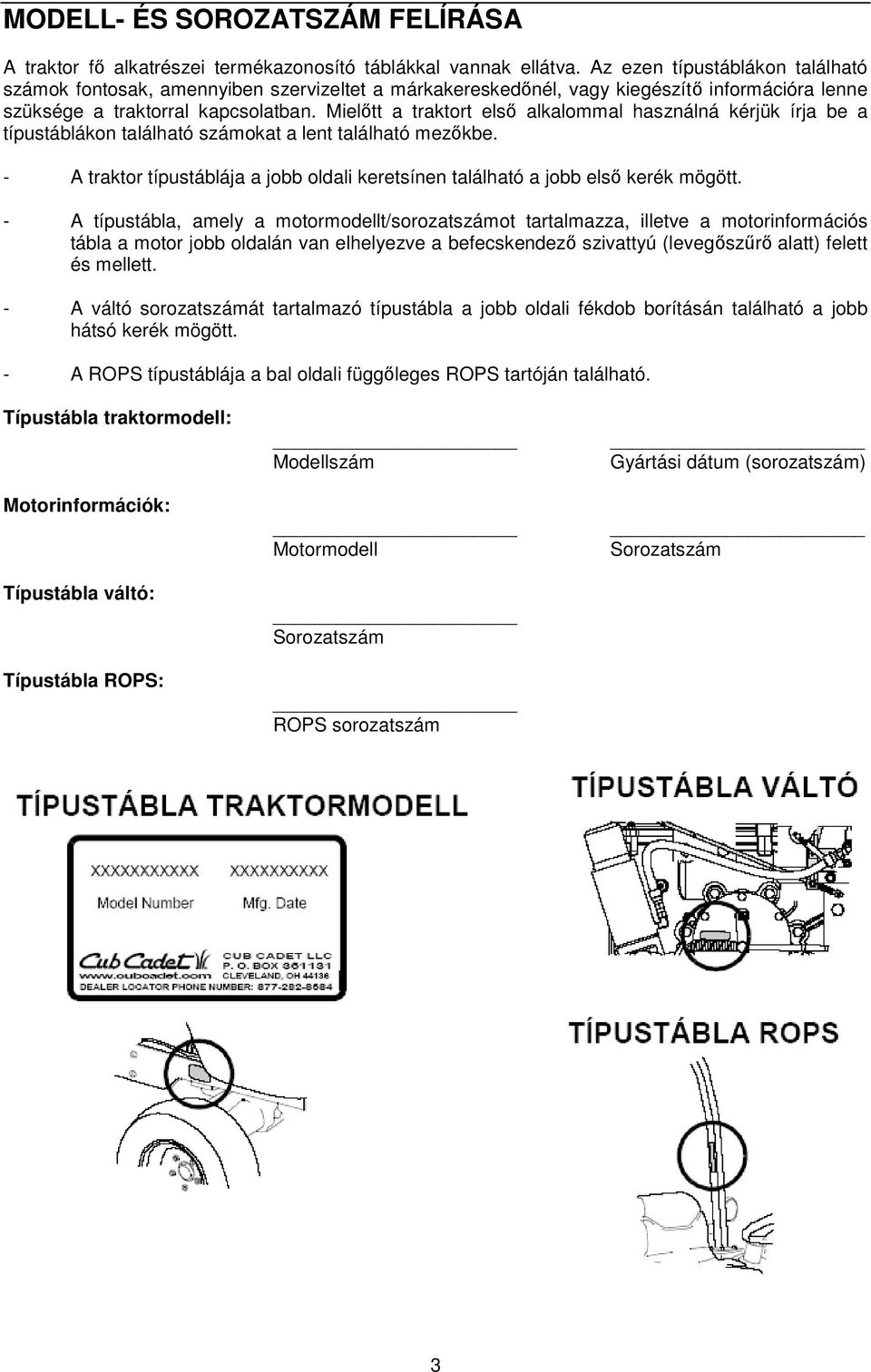 Mielıtt a traktort elsı alkalommal használná kérjük írja be a típustáblákon található számokat a lent található mezıkbe.