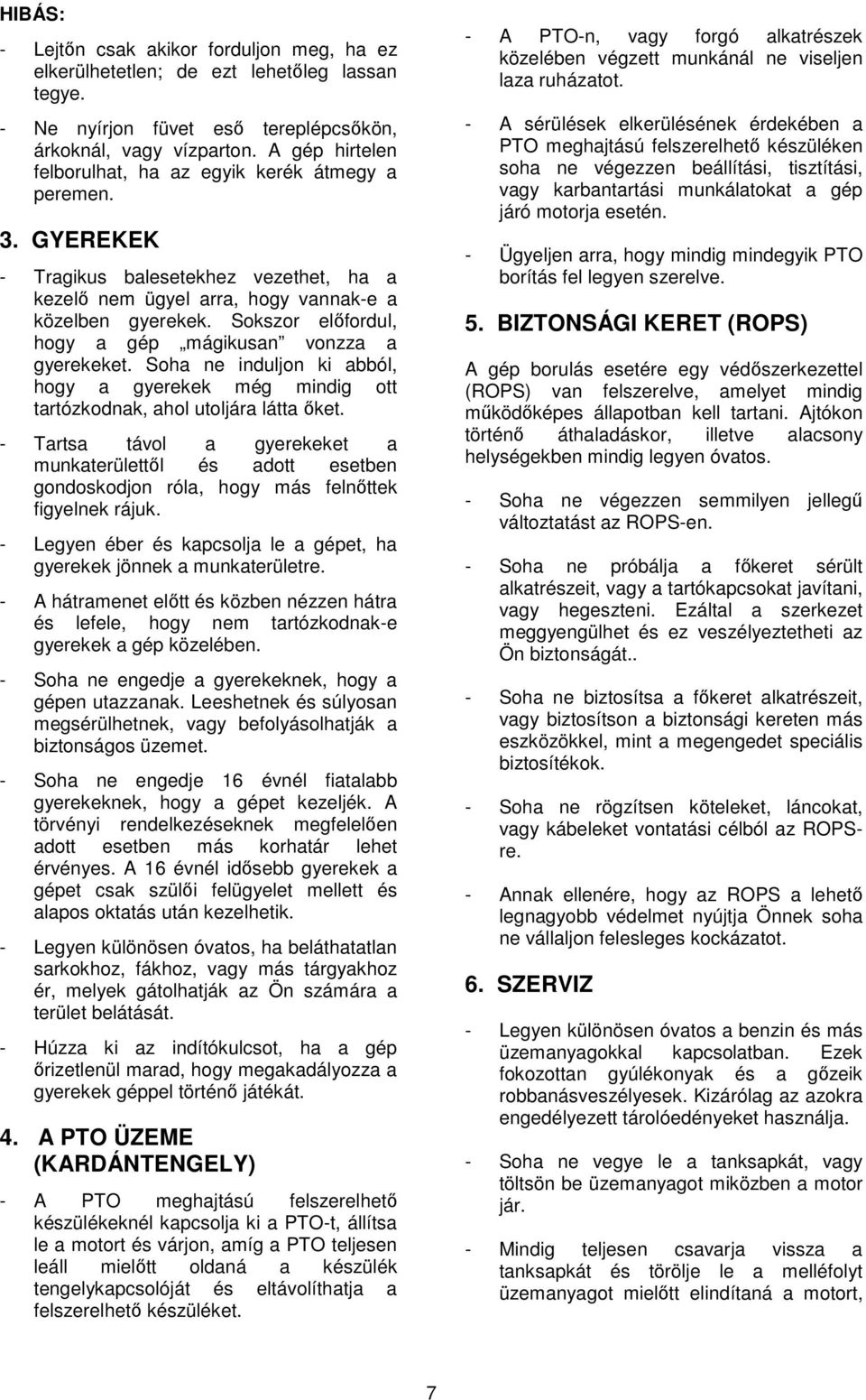 Sokszor elıfordul, hogy a gép mágikusan vonzza a gyerekeket. Soha ne induljon ki abból, hogy a gyerekek még mindig ott tartózkodnak, ahol utoljára látta ıket.