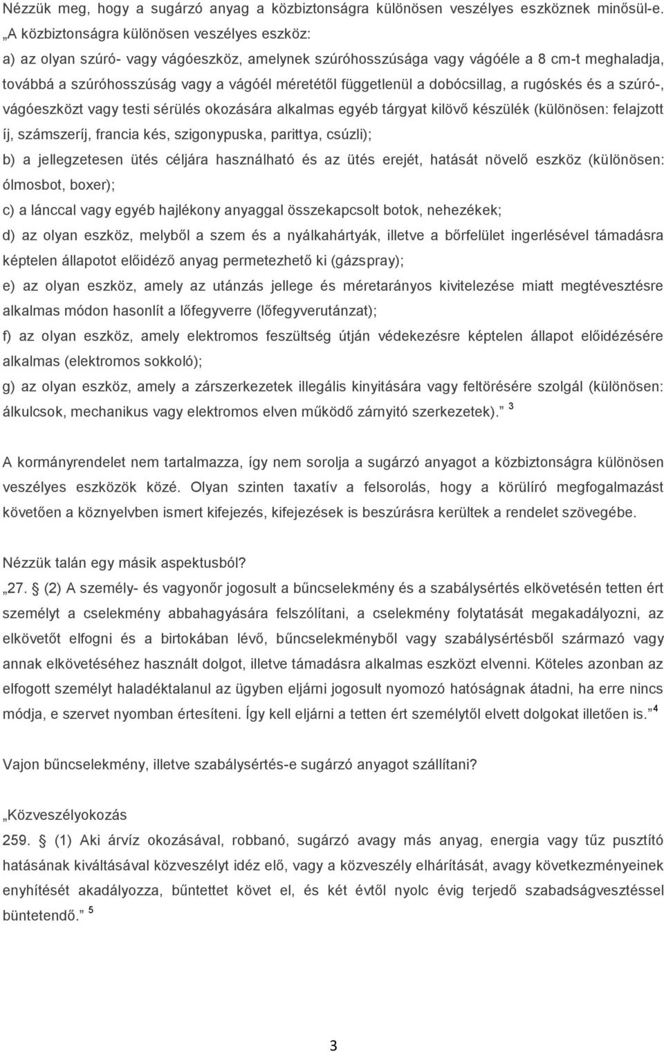 függetlenül a dobócsillag, a rugóskés és a szúró-, vágóeszközt vagy testi sérülés okozására alkalmas egyéb tárgyat kilövő készülék (különösen: felajzott íj, számszeríj, francia kés, szigonypuska,