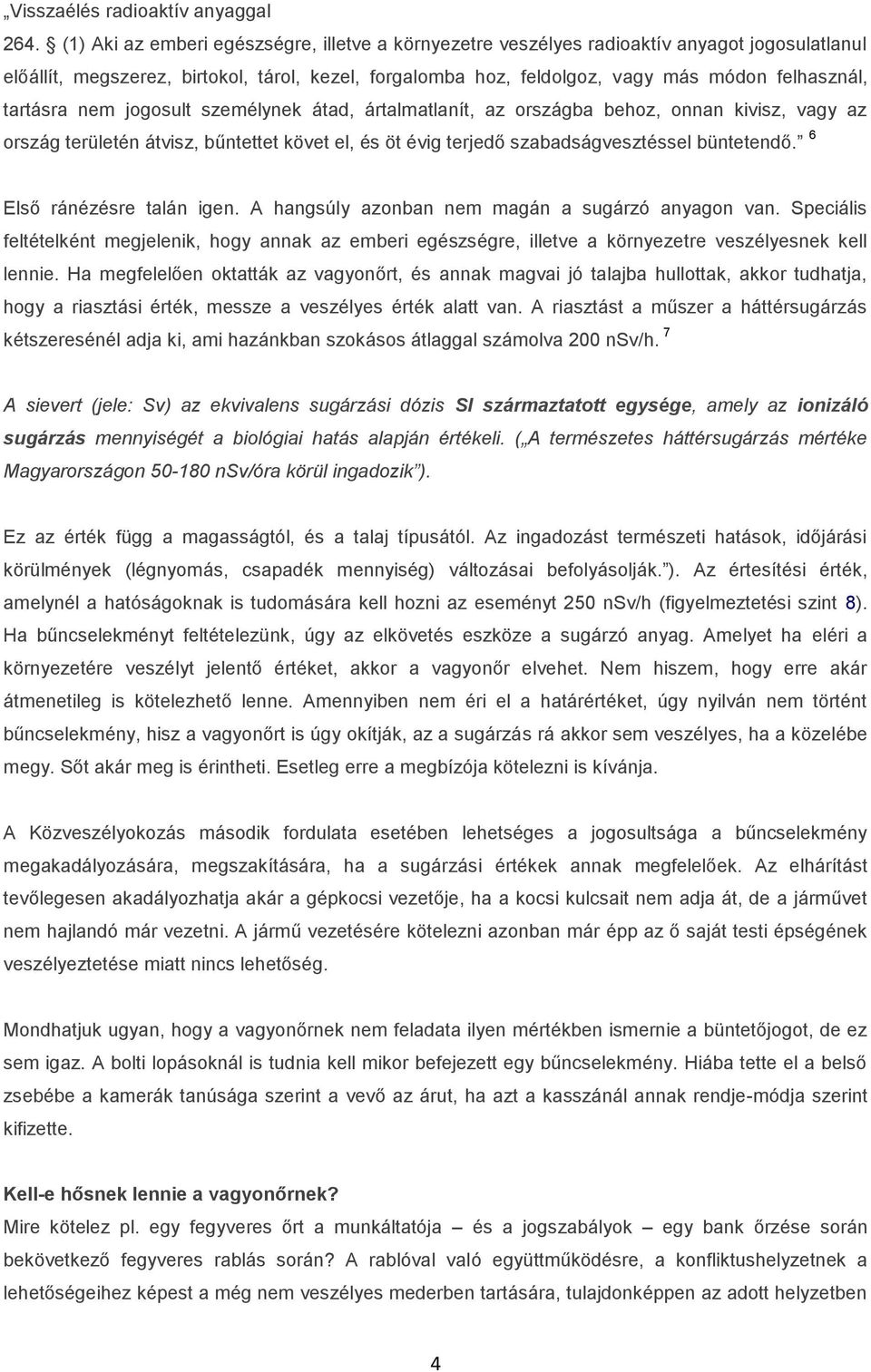 tartásra nem jogosult személynek átad, ártalmatlanít, az országba behoz, onnan kivisz, vagy az ország területén átvisz, bűntettet követ el, és öt évig terjedő szabadságvesztéssel büntetendő.