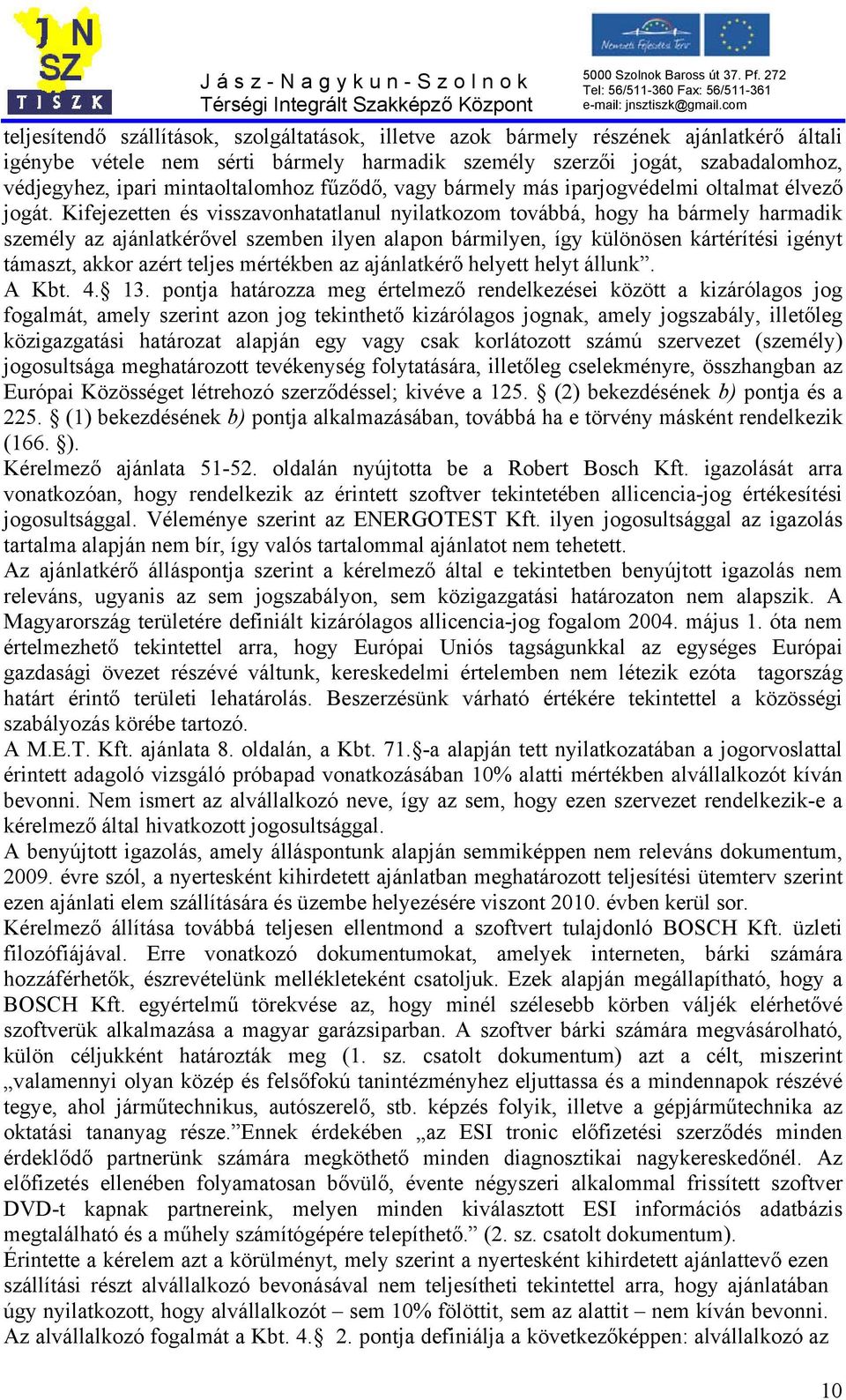 Kifejezetten és visszavonhatatlanul nyilatkozom továbbá, hogy ha bármely harmadik személy az ajánlatkérővel szemben ilyen alapon bármilyen, így különösen kártérítési igényt támaszt, akkor azért