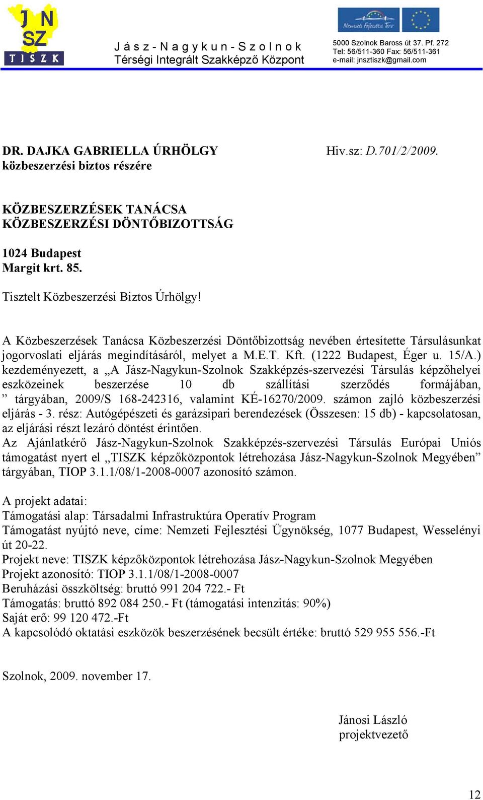 ) kezdeményezett, a A Jász-Nagykun-Szolnok Szakképzés-szervezési Társulás képzőhelyei eszközeinek beszerzése 10 db szállítási szerződés formájában, tárgyában, 2009/S 168-242316, valamint