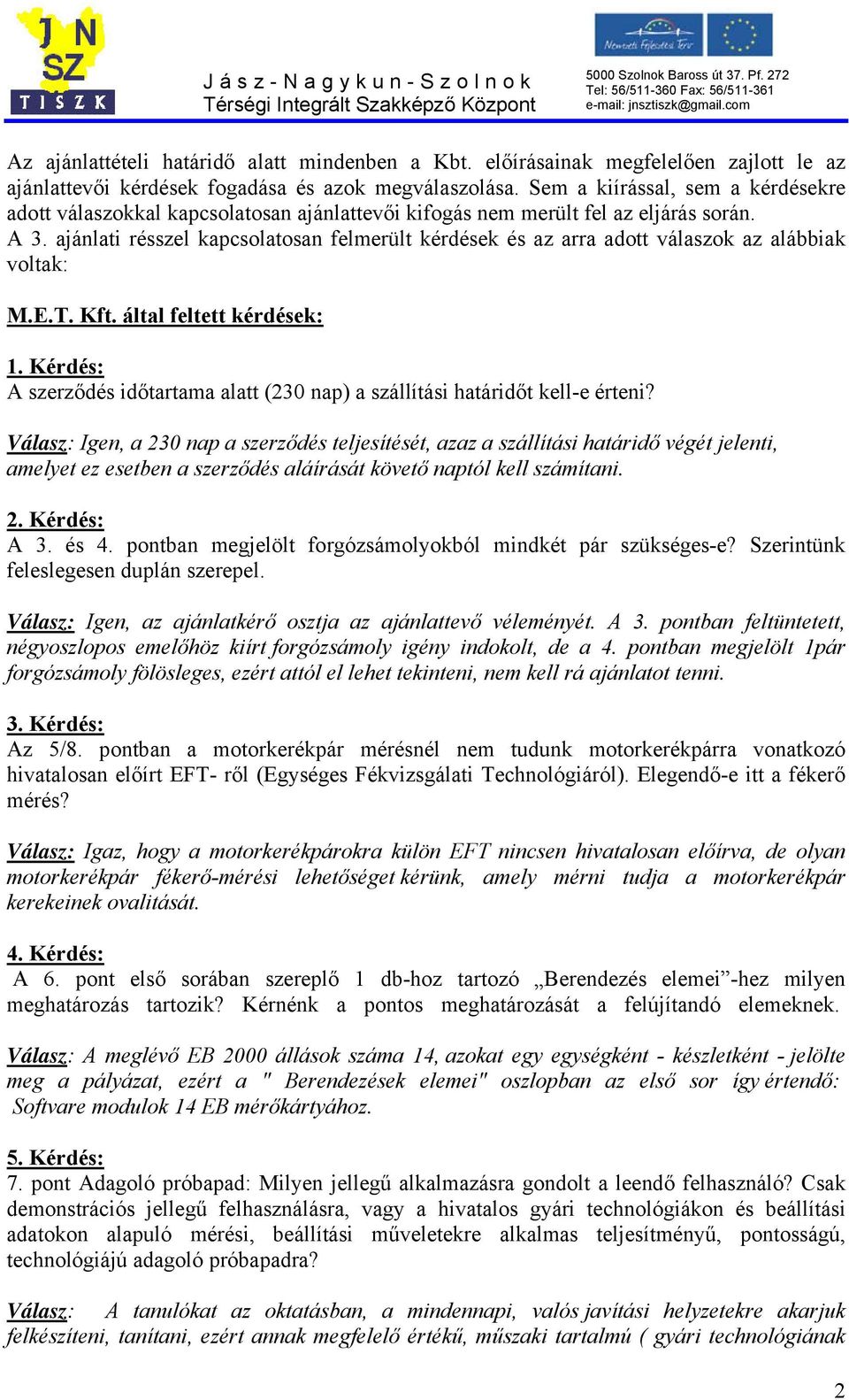 ajánlati résszel kapcsolatosan felmerült kérdések és az arra adott válaszok az alábbiak voltak: M.E.T. Kft. által feltett kérdések: 1.