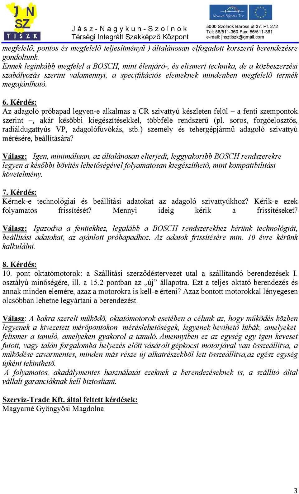 Kérdés: Az adagoló próbapad legyen-e alkalmas a CR szivattyú készleten felül a fenti szempontok szerint, akár későbbi kiegészítésekkel, többféle rendszerű (pl.