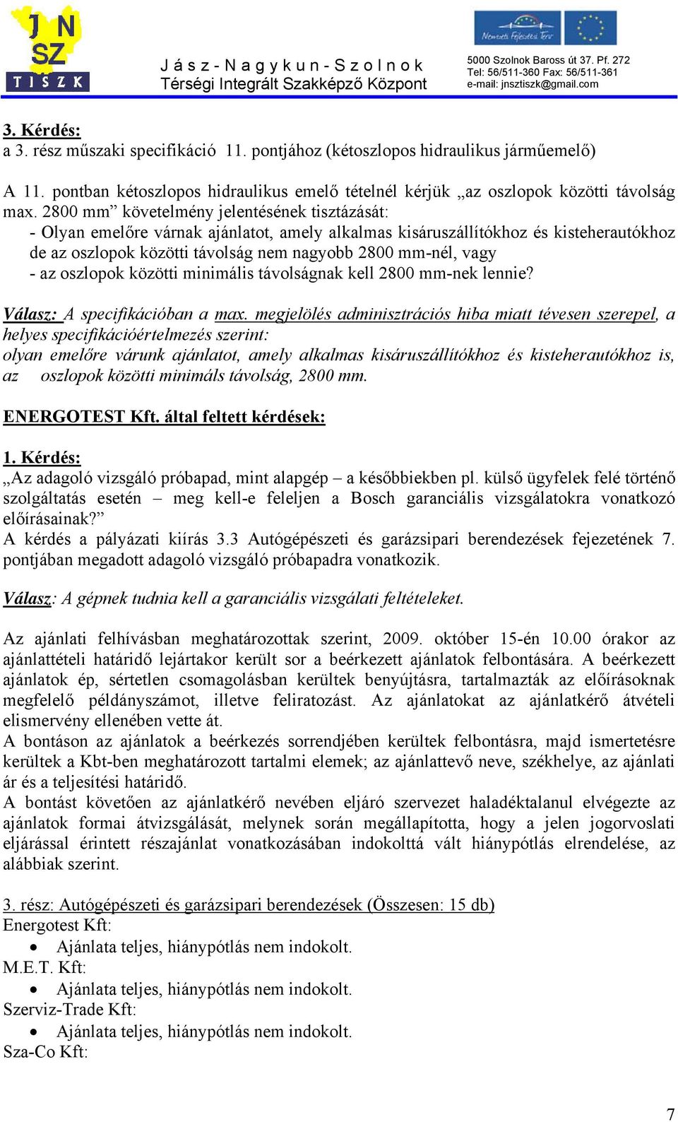 az oszlopok közötti minimális távolságnak kell 2800 mm-nek lennie? Válasz: A specifikációban a max.