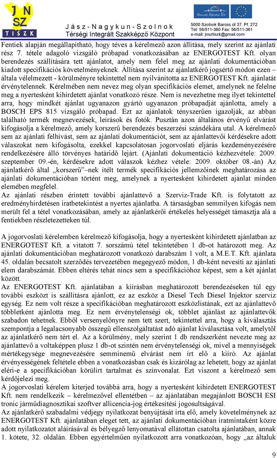 Állítása szerint az ajánlatkérő jogsértő módon ezen általa vélelmezett - körülményre tekintettel nem nyilvánította az ENERGOTEST Kft. ajánlatát érvénytelennek.