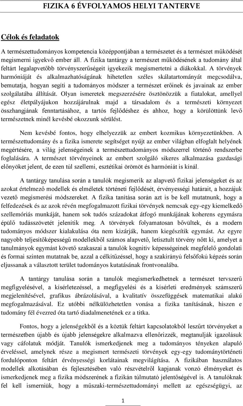 A törvények harmóniáját és alkalmazhatóságának hihetetlen széles skálatartományát megcsodálva, bemutatja, hogyan segíti a tudományos módszer a természet erőinek és javainak az ember szolgálatába