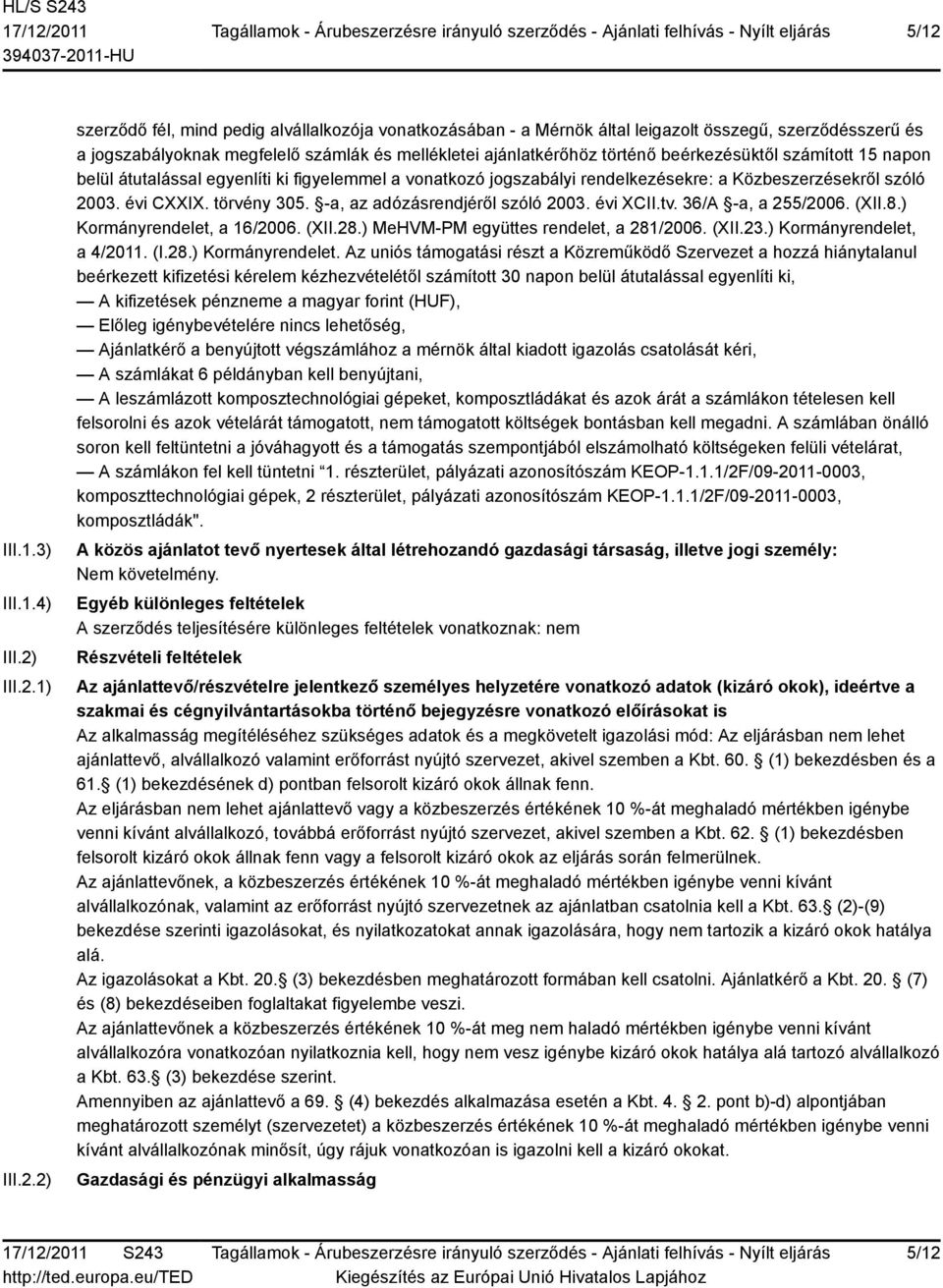 törvény 305. -a, az adózásrendjéről szóló 2003. évi XCII.tv. 36/A -a, a 255/2006. (XII.8.) Kormányrendelet, a 16/2006. (XII.28.) MeHVM-PM együttes rendelet, a 281/2006. (XII.23.
