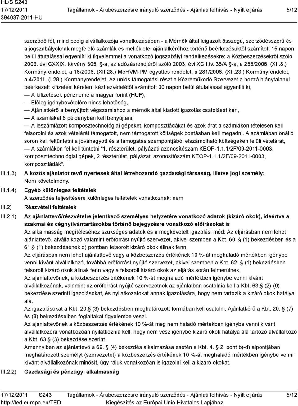 törvény 305. -a, az adózásrendjéről szóló 2003. évi XCII.tv. 36/A -a, a 255/2006. (XII.8.) Kormányrendelet, a 16/2006. (XII.28.) MeHVM-PM együttes rendelet, a 281/2006. (XII.23.